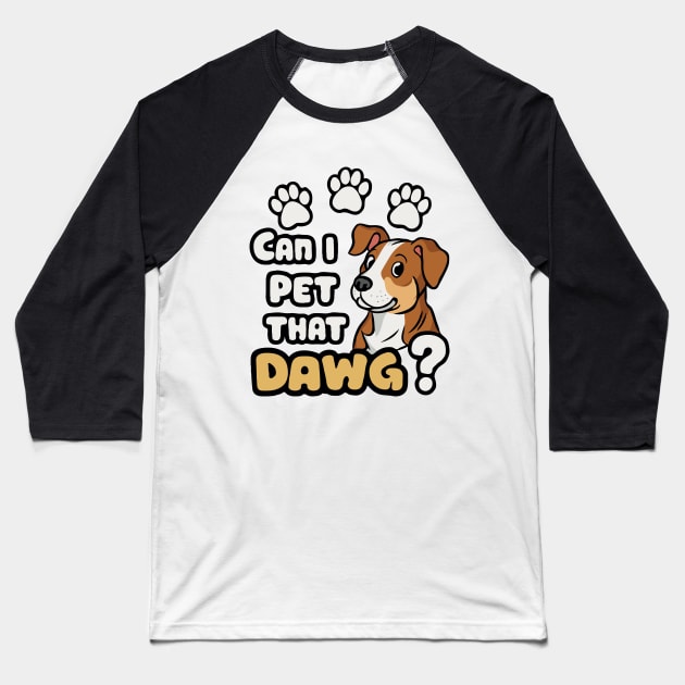 Can I Pet That Dawg? Dogs Baseball T-Shirt by Chrislkf